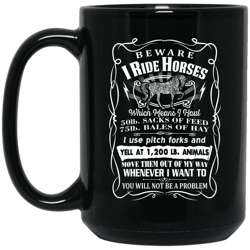 Horse Coffee Mug Beware I Ride Horses Which Mean I Haul Yell At 1200 Lb Animals 11oz - 15oz Black Mug CustomCat