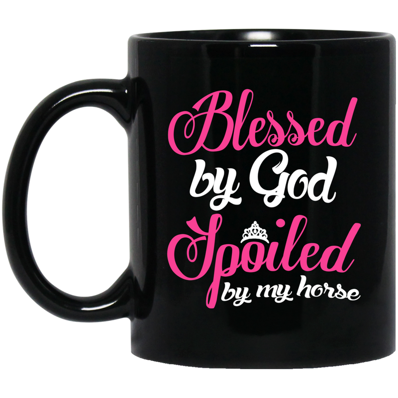 Horse Coffee Mug Blessed By God Spoiled By My Horse 11oz - 15oz Black Mug