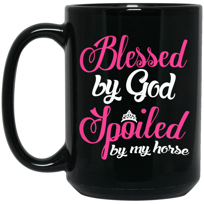 Horse Coffee Mug Blessed By God Spoiled By My Horse 11oz - 15oz Black Mug CustomCat
