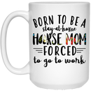 Horse Coffee Mug Born To Be Stay At Home Horse Mom Forced To Go To Work 11oz - 15oz White Mug CustomCat