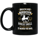 Horse Coffee Mug Breathe Deep Because No One Will Ever Understand Your Love Horse Smell 11oz - 15oz Black Mug CustomCat