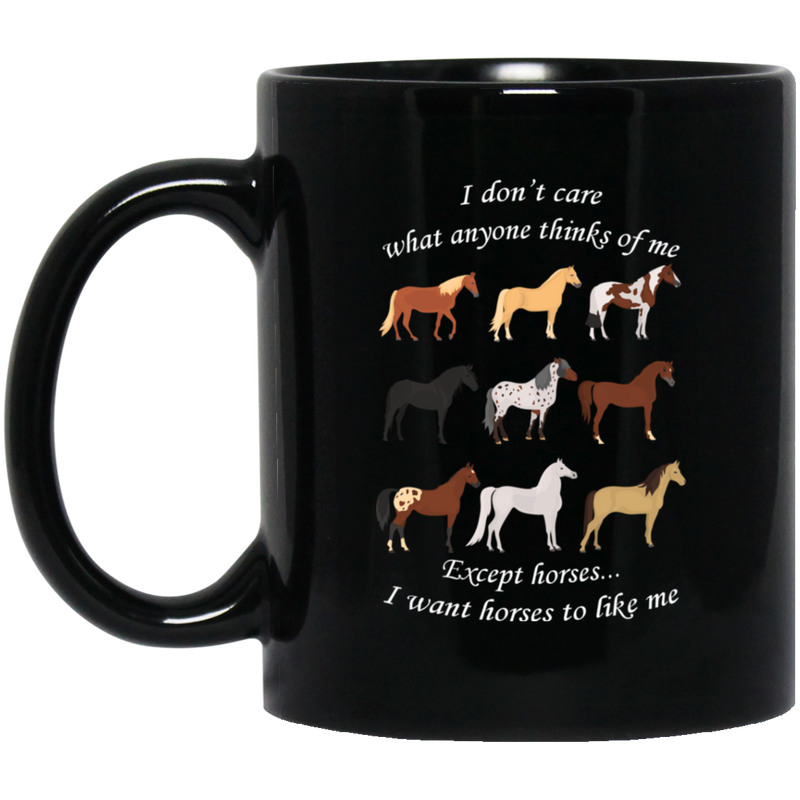 Horse Coffee Mug Don't Care What Anyone Thinks Of Me Except Horses I Want Horses To Like Me 11oz - 15oz Black Mug CustomCat