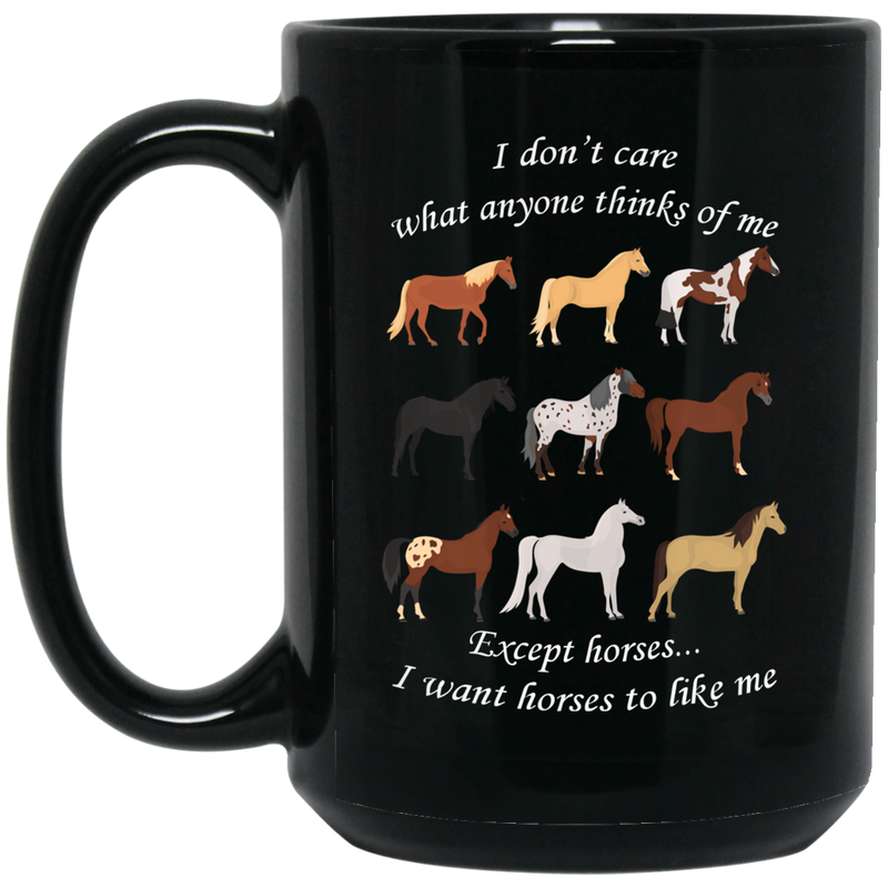 Horse Coffee Mug Don't Care What Anyone Thinks Of Me Except Horses I Want Horses To Like Me 11oz - 15oz Black Mug CustomCat