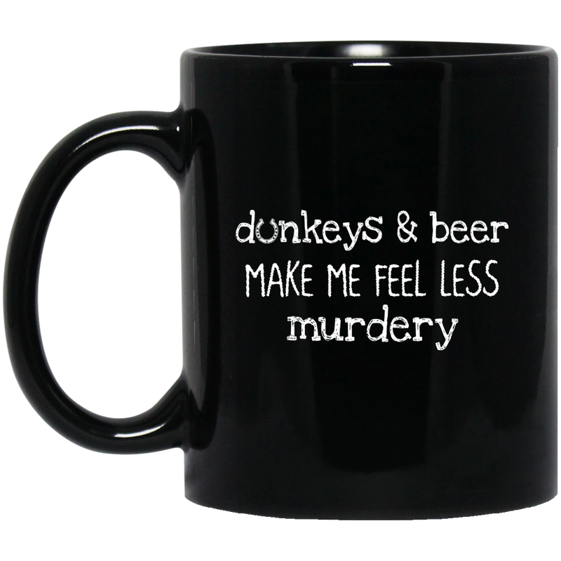 Horse Coffee Mug Donkeys And Beer Make Me Feel Less Murdery 11oz - 15oz Black Mug CustomCat