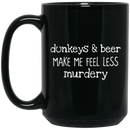 Horse Coffee Mug Donkeys And Beer Make Me Feel Less Murdery 11oz - 15oz Black Mug CustomCat