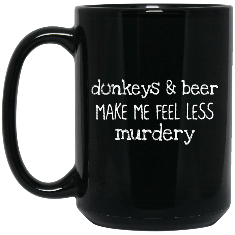 Horse Coffee Mug Donkeys And Beer Make Me Feel Less Murdery 11oz - 15oz Black Mug CustomCat