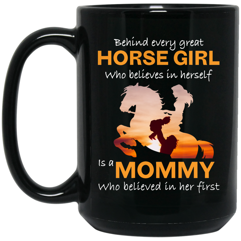 Horse Coffee Mug Every Great Horse Girl Is A Mommy Who Believed In Her First Mother's Day 11oz - 15oz Black Mug CustomCat