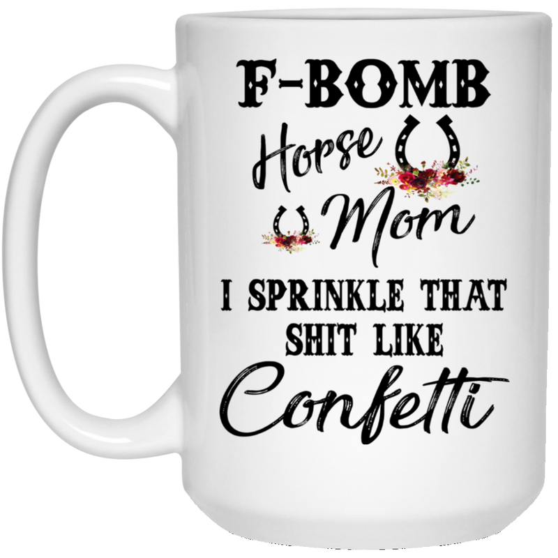 Horse Coffee Mug F Bom Horse I Spinkle That Shit Like Confetti Horse 11oz - 15oz White Mug CustomCat