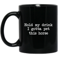 Horse Coffee Mug Hold My Drink I Gotta Pet This Horse 11oz - 15oz Black Mug CustomCat