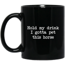 Horse Coffee Mug Hold My Drink I Gotta Pet This Horse 11oz - 15oz Black Mug CustomCat