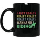 Horse Coffee Mug Horse I Just Really Really Wanna Go Riding 11oz - 15oz Black Mug CustomCat