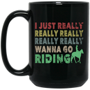Horse Coffee Mug Horse I Just Really Really Wanna Go Riding 11oz - 15oz Black Mug CustomCat