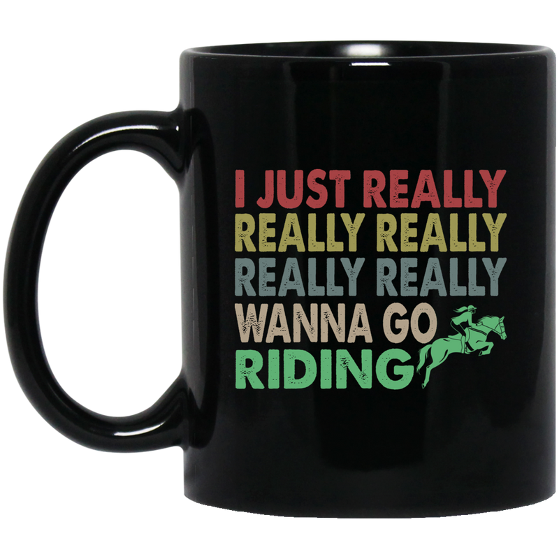 Horse Coffee Mug Horse I Just Really Really Wanna Go Riding 11oz - 15oz Black Mug CustomCat