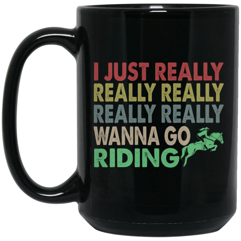 Horse Coffee Mug Horse I Just Really Really Wanna Go Riding 11oz - 15oz Black Mug CustomCat