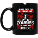 Horse Coffee Mug Horse I Would Push You In Front Of Zombies To Save My Horse 11oz - 15oz Black Mug CustomCat