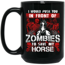 Horse Coffee Mug Horse I Would Push You In Front Of Zombies To Save My Horse 11oz - 15oz Black Mug CustomCat