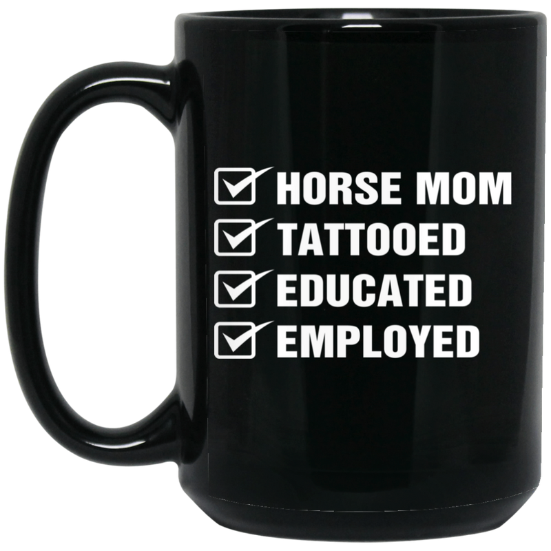 Horse Coffee Mug Horse Mom Tattooed Education Employed 11oz - 15oz Black Mug CustomCat