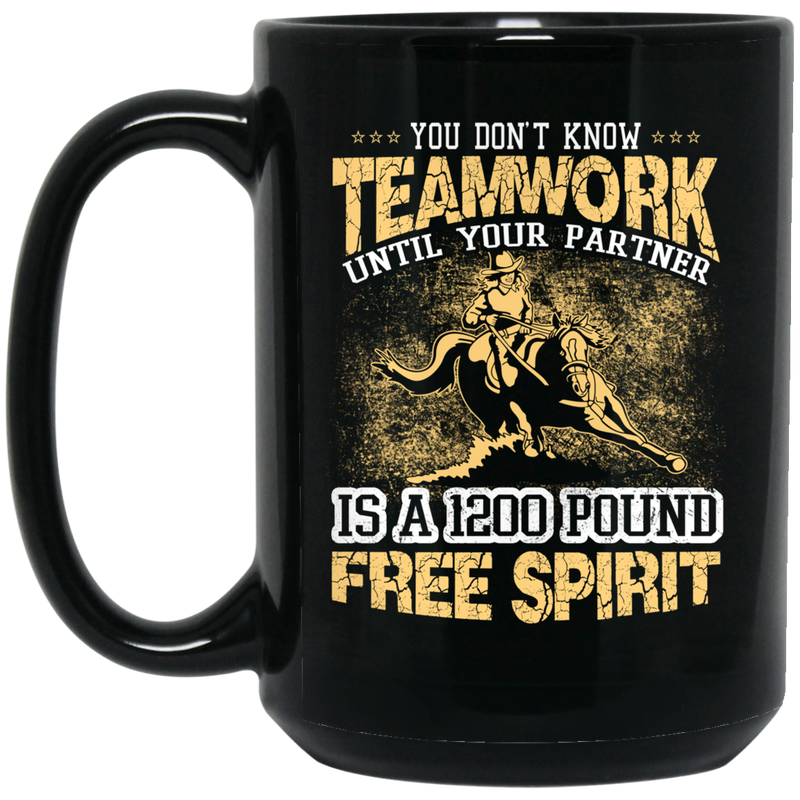 Horse Coffee Mug Horse You Don't Know Teamwork Until Your Partner Is A 1200 Pound Free Spirit 11oz - 15oz Black Mug CustomCat
