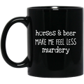 Horse Coffee Mug Horses And Beer Make Me Feel Less Murdery 11oz - 15oz Black Mug CustomCat