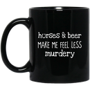 Horse Coffee Mug Horses And Beer Make Me Feel Less Murdery 11oz - 15oz Black Mug CustomCat