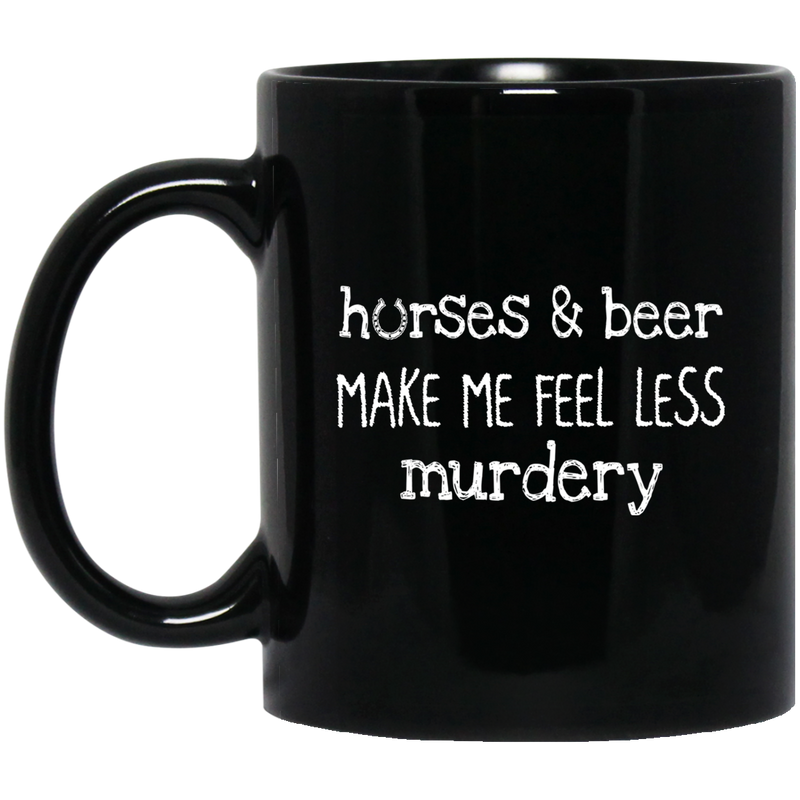 Horse Coffee Mug Horses And Beer Make Me Feel Less Murdery 11oz - 15oz Black Mug CustomCat