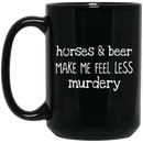 Horse Coffee Mug Horses And Beer Make Me Feel Less Murdery 11oz - 15oz Black Mug CustomCat