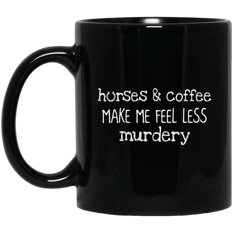 Horse Coffee Mug Horses And Coffee Make Me Feel Less Murdery 11oz - 15oz Black Mug CustomCat