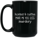 Horse Coffee Mug Horses And Coffee Make Me Feel Less Murdery 11oz - 15oz Black Mug CustomCat