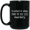 Horse Coffee Mug Horses And Wine Make Me Feel Less Murdery 11oz - 15oz Black Mug CustomCat