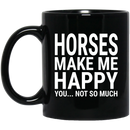 Horse Coffee Mug Horses Make Me Happy You Not So Much 11oz - 15oz Black Mug CustomCat