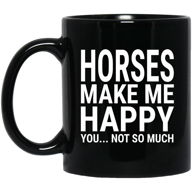 Horse Coffee Mug Horses Make Me Happy You Not So Much 11oz - 15oz Black Mug CustomCat