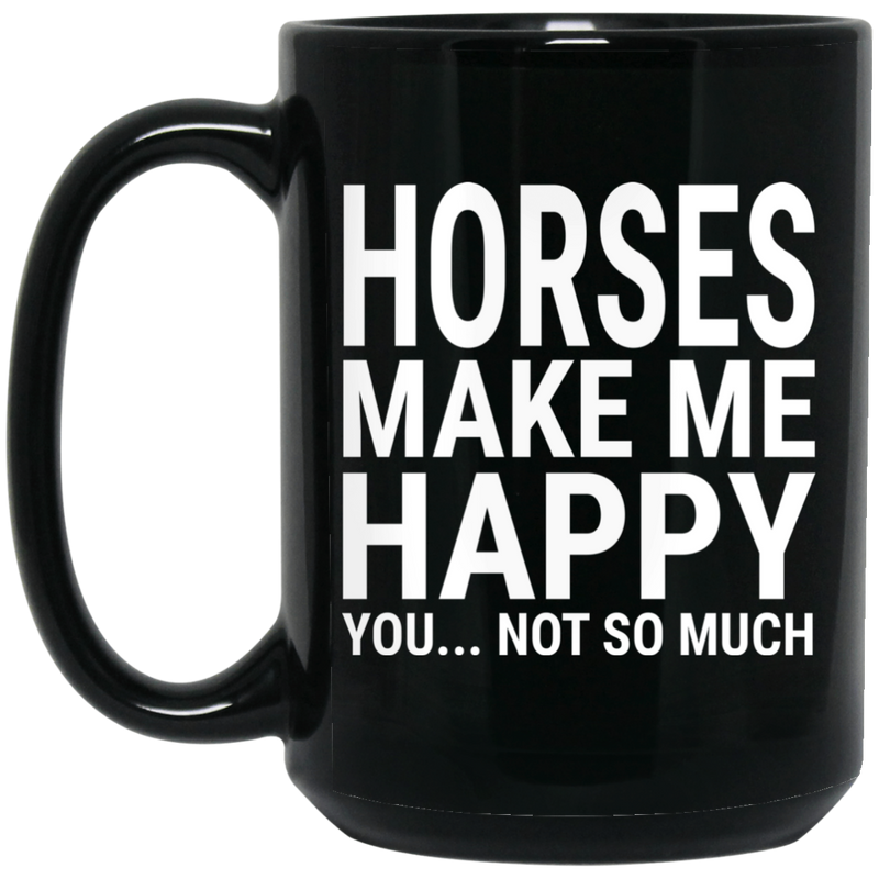 Horse Coffee Mug Horses Make Me Happy You Not So Much 11oz - 15oz Black Mug CustomCat