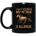 Horse Coffee Mug I Can't Have Kids My Horse Is Allergic 11oz - 15oz Black Mug