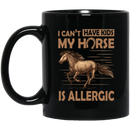 Horse Coffee Mug I Can't Have Kids My Horse Is Allergic 11oz - 15oz Black Mug