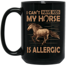 Horse Coffee Mug I Can't Have Kids My Horse Is Allergic 11oz - 15oz Black Mug