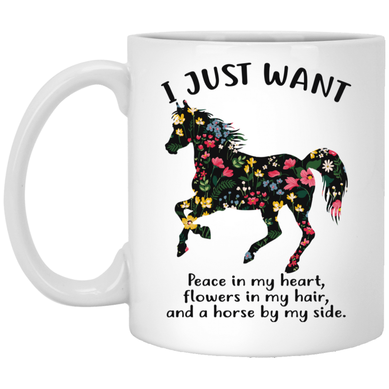 Horse Coffee Mug I Just Want Peace In My Heart Flowers In My Hair And A Horse By My Side 11oz - 15oz White Mug CustomCat