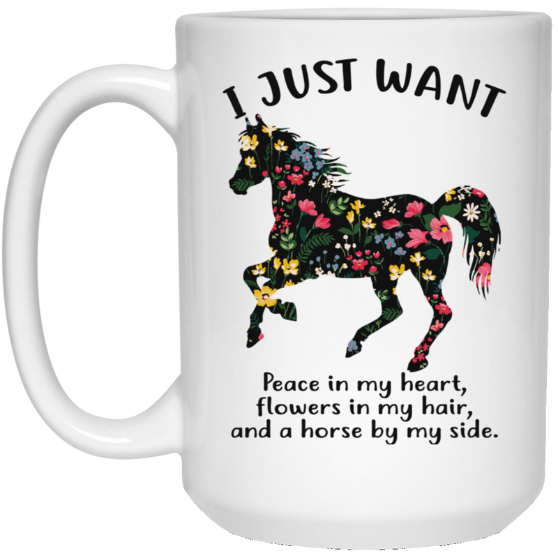 Horse Coffee Mug I Just Want Peace In My Heart Flowers In My Hair And A Horse By My Side 11oz - 15oz White Mug CustomCat