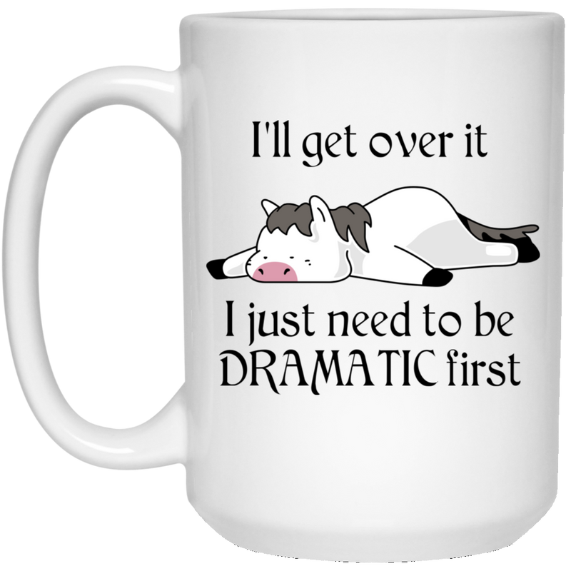 Horse Coffee Mug I'll Get Over It I Just Need To Be Dramatic First Horse Lovers 11oz - 15oz White Mug CustomCat