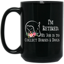 Horse Coffee Mug I'm Retired My Job Is To Collect Horses And Dogs Flowers 11oz - 15oz Black Mug