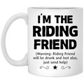 Horse Coffee Mug I'm The Riding Friend Will Be Drunk And Lost Also Just Send Help 11oz - 15oz White Mug CustomCat