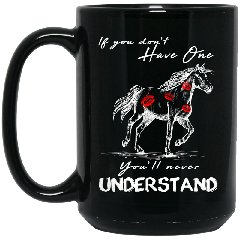Horse Coffee Mug If You Don't Have One You'll Never Understand Kisses On Horse Horse Gift 11oz - 15oz Black Mug CustomCat