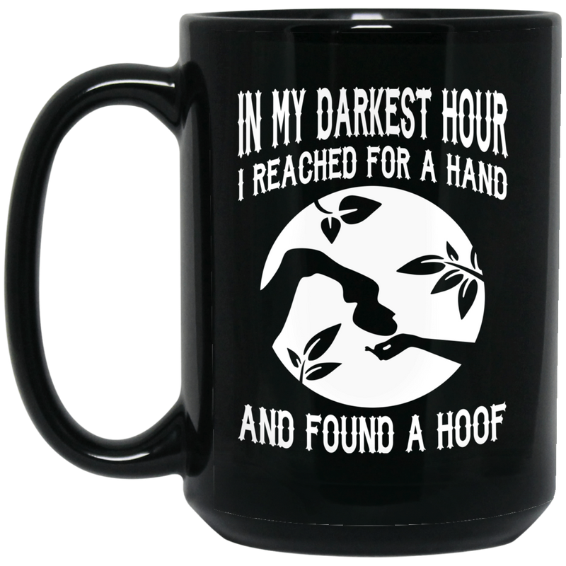 Horse Coffee Mug In My Darkest Hour I Reached For A Hand And Found A Hoof 11oz - 15oz Black Mug