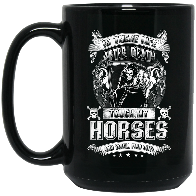 Horse Coffee Mug Is There Life After Death Touch My Horses And You Will Find Out 11oz - 15oz Black Mug CustomCat