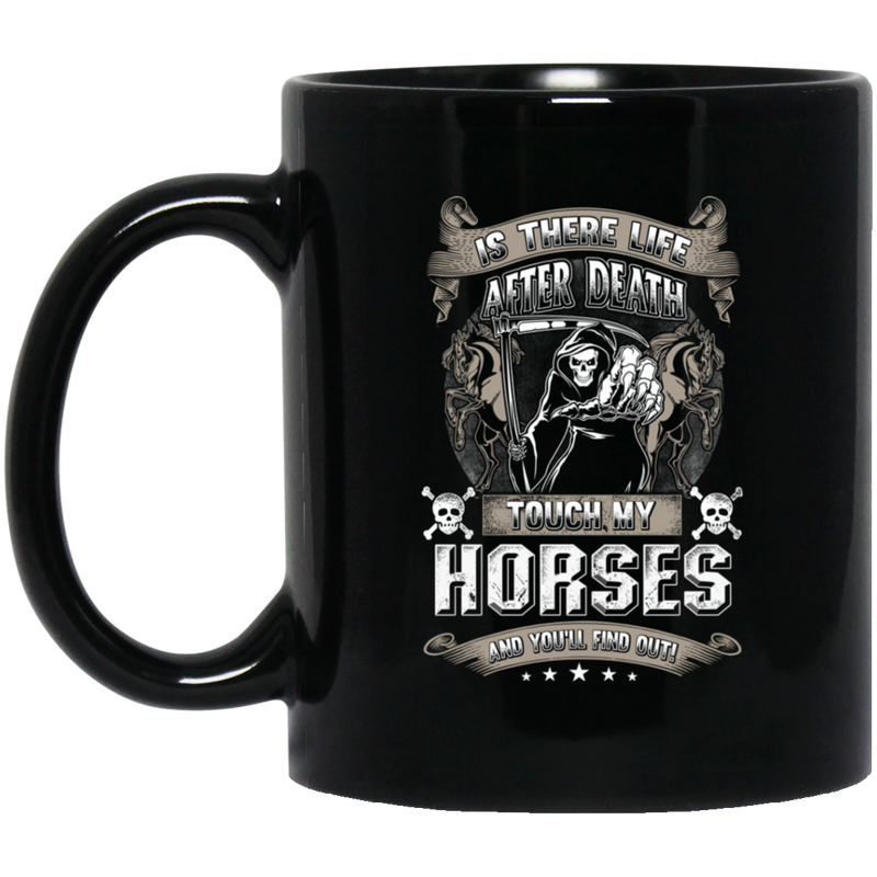 Horse Coffee Mug Is There Life After Death Touch My Horses And You Will Find Out 11oz - 15oz Black Mug CustomCat