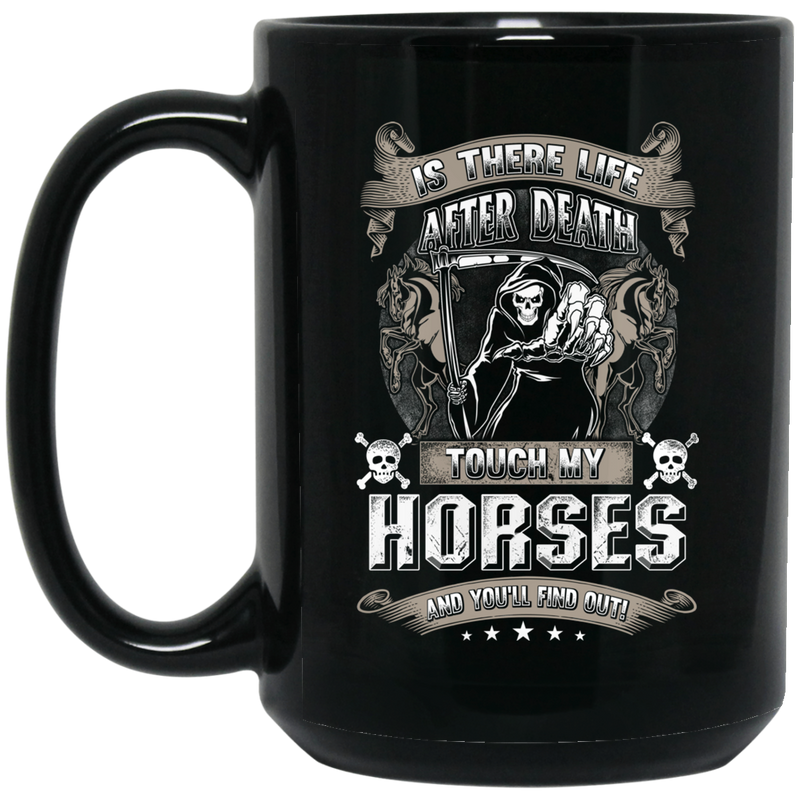 Horse Coffee Mug Is There Life After Death Touch My Horses And You Will Find Out 11oz - 15oz Black Mug CustomCat