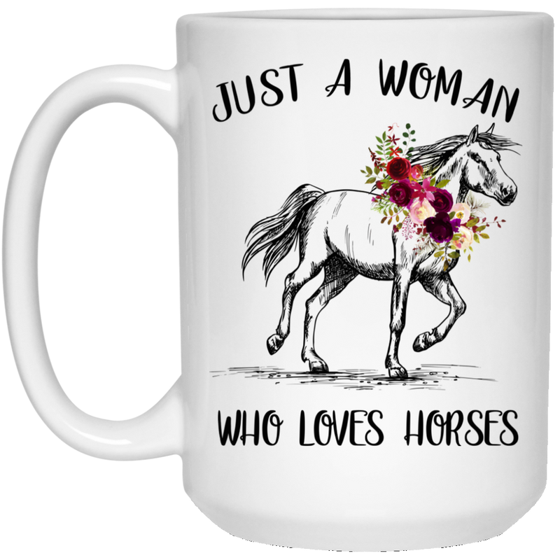 Horse Coffee Mug Just A Woman Who Love Horses Flowers 11oz - 15oz White Mug