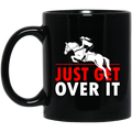 Horse Coffee Mug Just Get Over It 11oz - 15oz Black Mug CustomCat