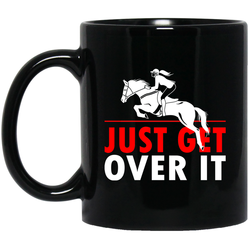 Horse Coffee Mug Just Get Over It 11oz - 15oz Black Mug CustomCat