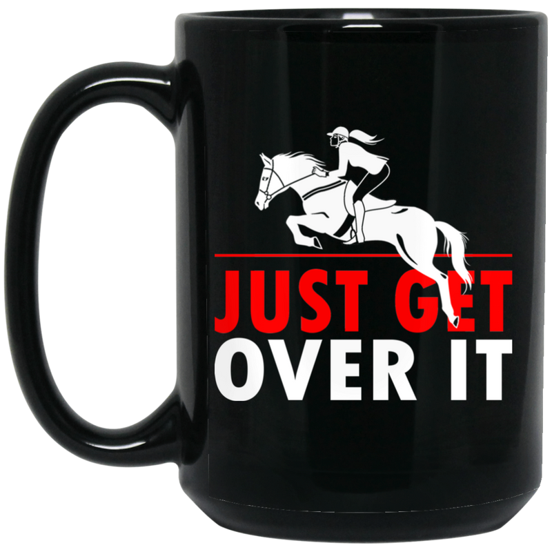 Horse Coffee Mug Just Get Over It 11oz - 15oz Black Mug CustomCat