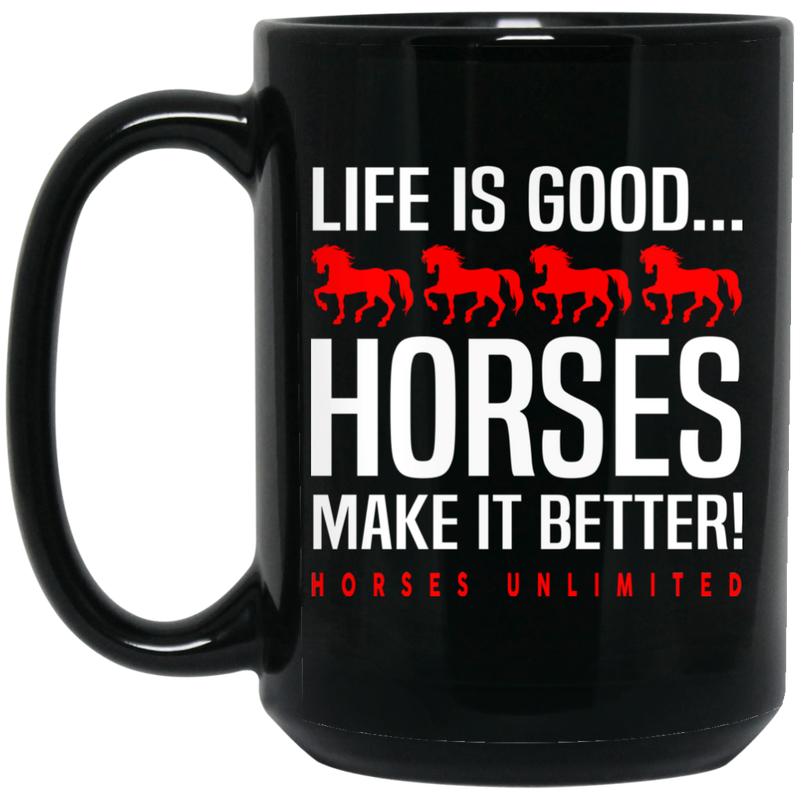 Horse Coffee Mug Life Is Good Horses make It Better Horses Unlimited 11oz - 15oz Black Mug CustomCat